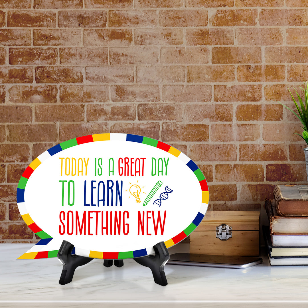Today Is A Great Day To Learn Something New Speech Bubble Table Sign With Acrylic Stand (6” x 4”) | Elementary School Decoration