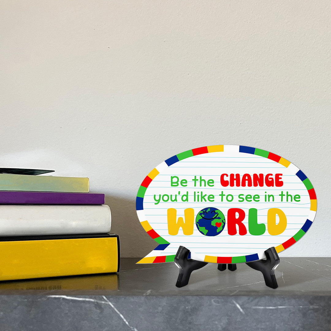 Be The Change You'd Like To See In The World Speech Bubble Table Sign With Acrylic Stand (6” x 4”) | School Decoration