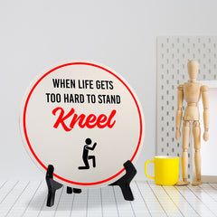When Life Gets Too Hard to Stand Kneel (5 x 5“) Circle Table Sign with Acrylic Stand | Funny Home Decor