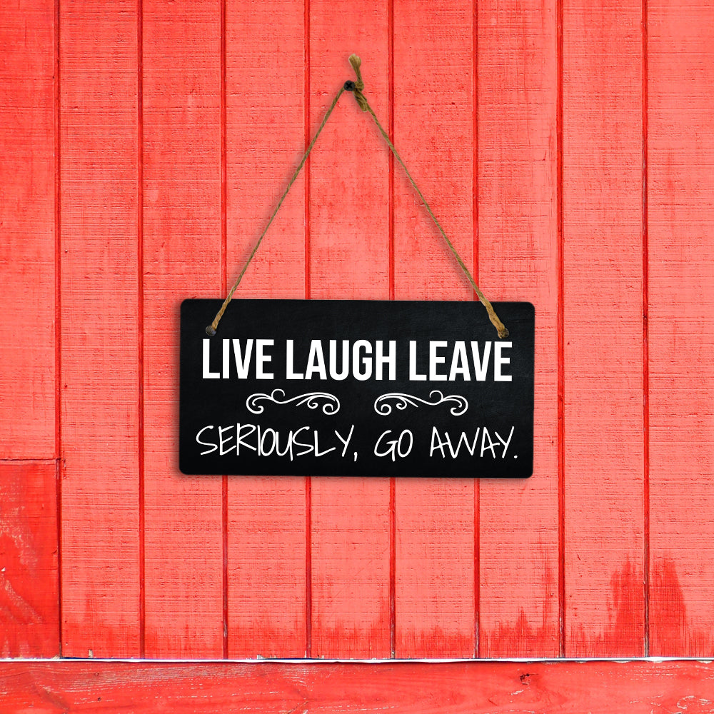 Live Laugh Leave Seriously, Go Away. 5x10 Hanging Plus Wall or Door Sign | Funny Home Decor