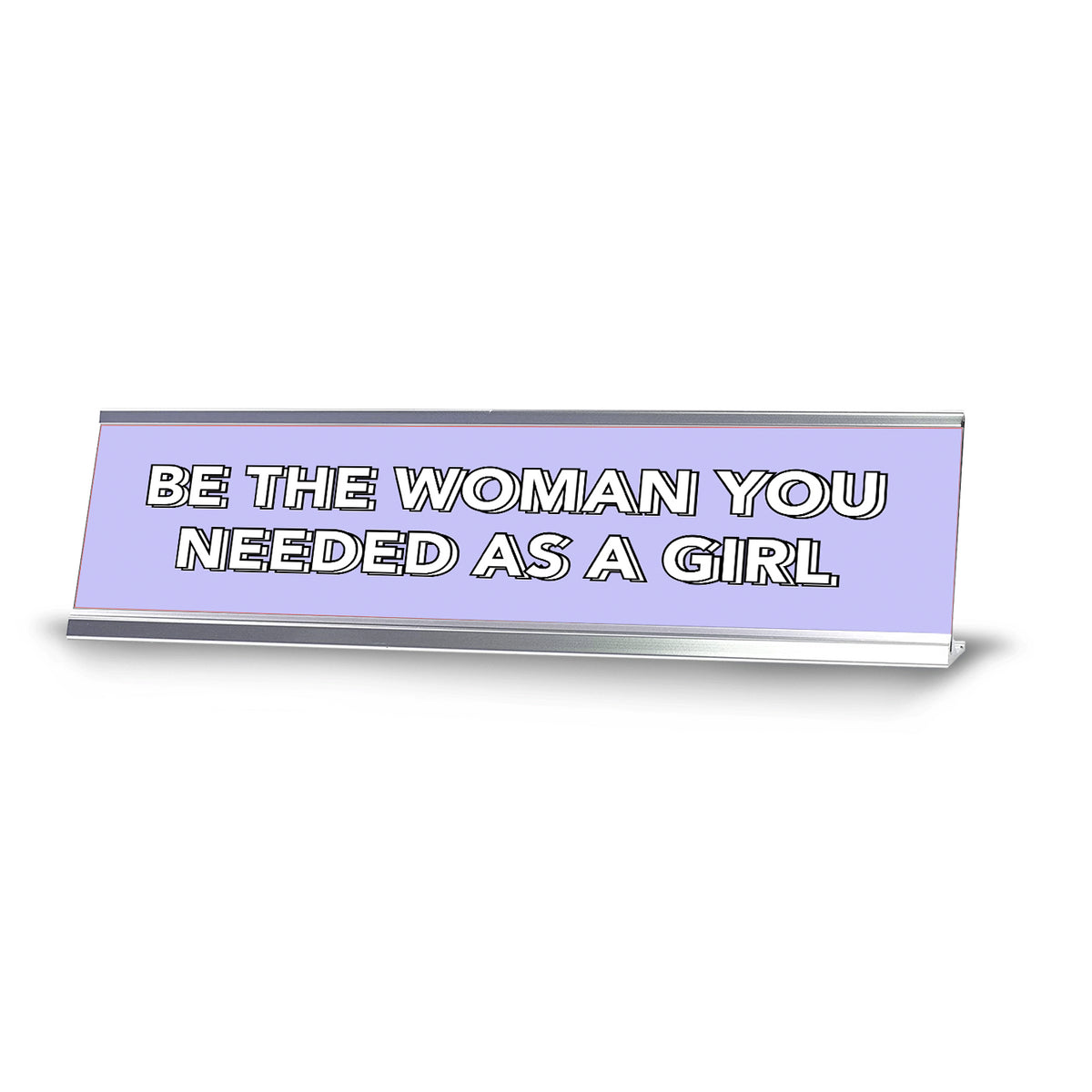 Be The Woman You Needed As a Girl 2 x 10" Desk Sign | Inspirational Quotes Workspace