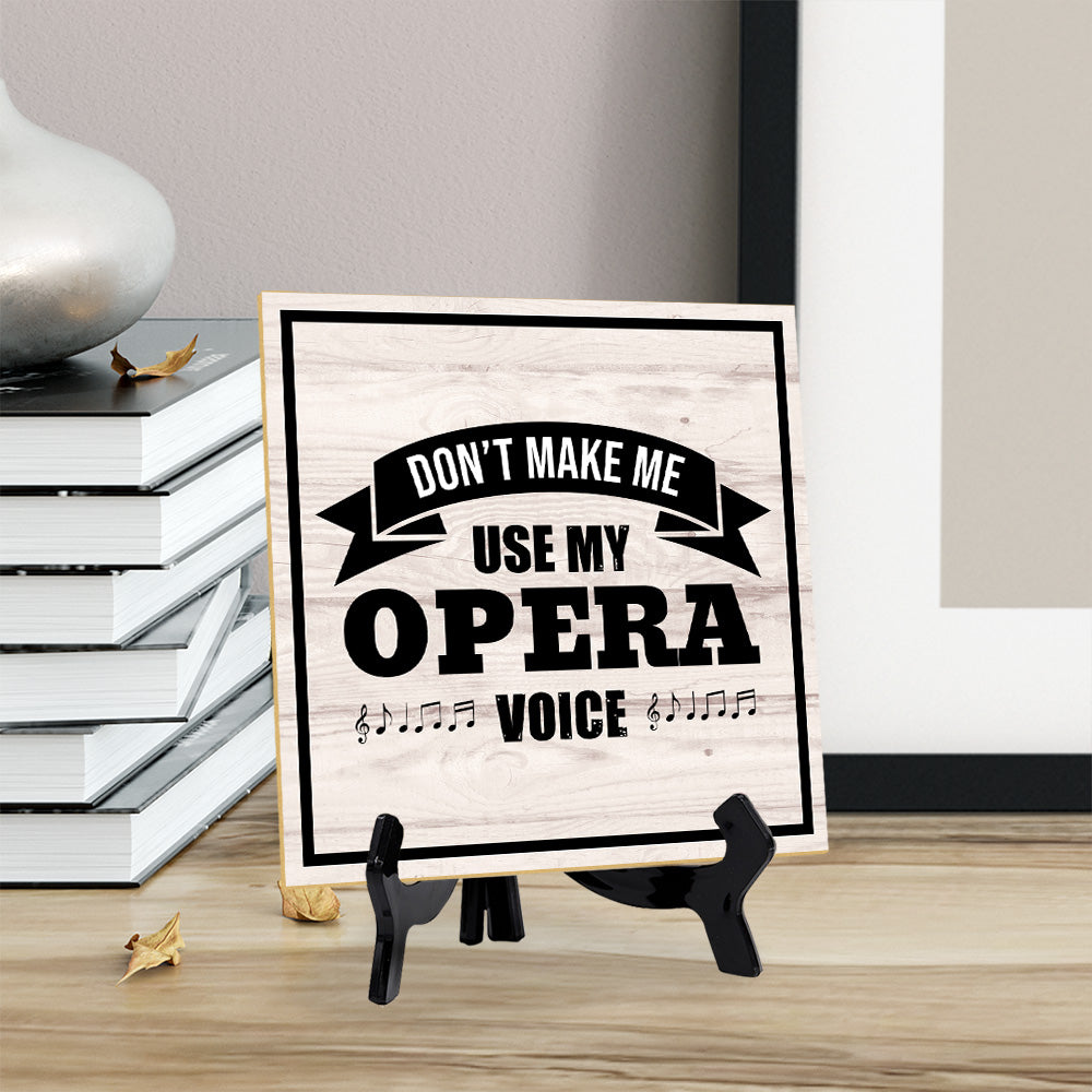 Don't Make Me Use My Opera Voice 5"x 5" Square Table Sign With Acrylic Easel | Home & Office Decor