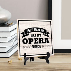 Don't Make Me Use My Opera Voice 5"x 5" Square Table Sign With Acrylic Easel | Home & Office Decor