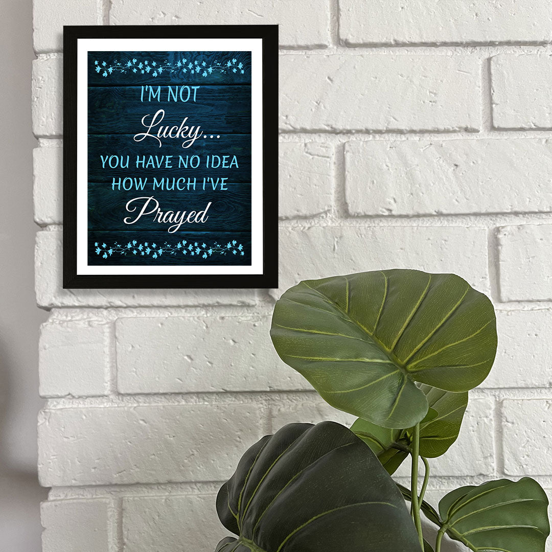 Designs ByLITA I'm Not Lucky... You Have No Idea How Much I've Prayed, Framed Wall Art Print | Religious Church & Home Decor
