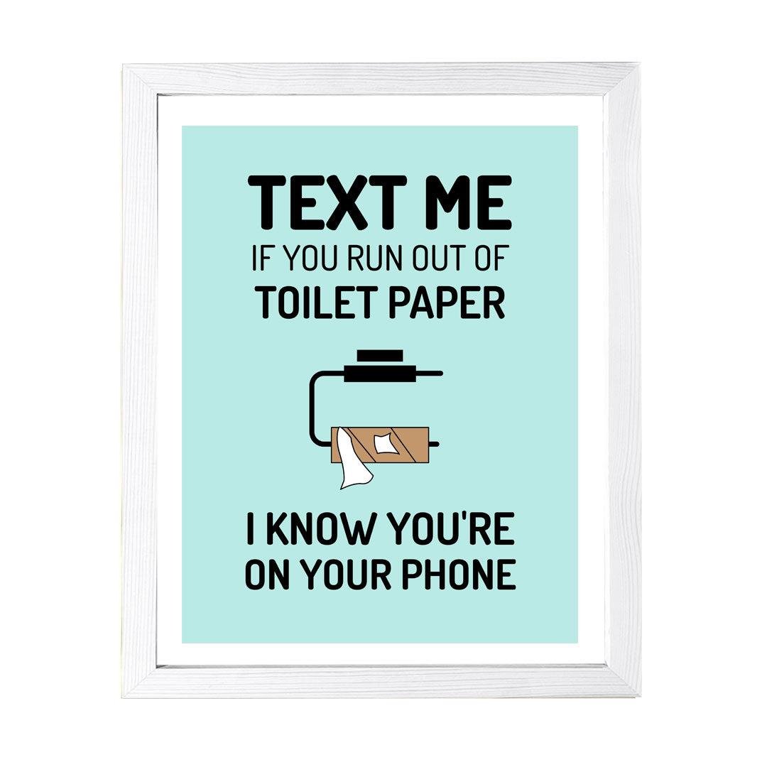 Designs ByLITA Text Me If You Run Out Of Toilet Paper I Know You're On Your Phone, Wall Print Art