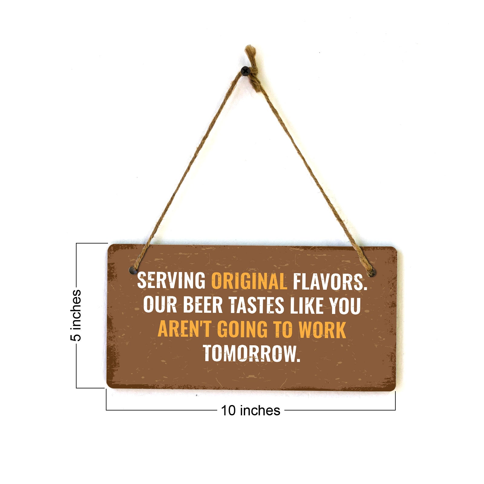 Serving Original Flavors. Our Beer Tastes Like You Aren't Going To Work Tomorrow. 5x10 Hanging Plus Wall or Door Sign | Funny Home Decor