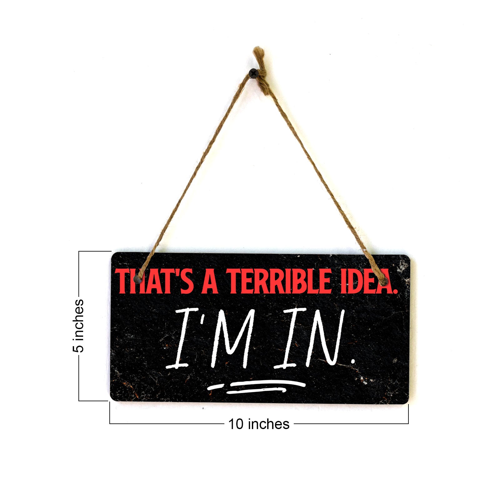 That's A Terrible Idea. I'm In. 5" x 10" Hanging Wall or Door Sign | Funny Home Decor