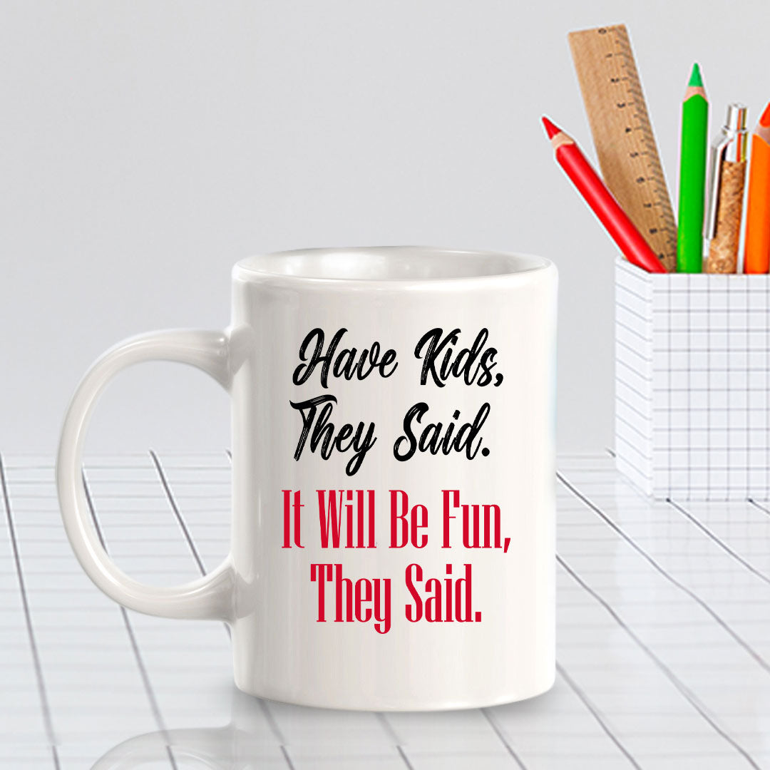 Have Kids, They Said. It Will Be Fun, They Said. 11oz Plastic or Ceramic Mug | Funny Love Cups