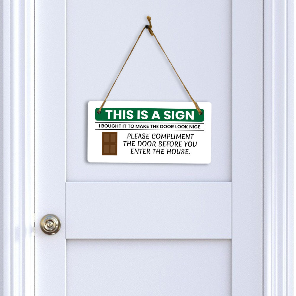 This Is A Sign I Bought It To Make The Door Look Nice Please Compliment The Door Before You Enter The House. 5x10 Hanging Plus Wall or Door Sign | Funny Home Decor