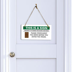 This Is A Sign I Bought It To Make The Door Look Nice Please Compliment The Door Before You Enter The House. 5x10 Hanging Plus Wall or Door Sign | Funny Home Decor