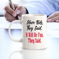 Have Kids, They Said. It Will Be Fun, They Said. 11oz Plastic or Ceramic Mug | Funny Love Cups
