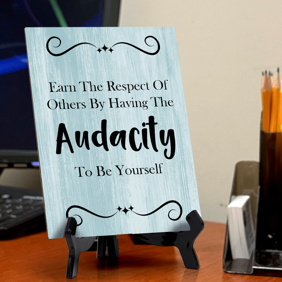 Earn The Respect Of Others By Having The Audacity To Be Yourself Table Sign with Acrylic Stand (6x8“) | Funny Office Motivational Decor