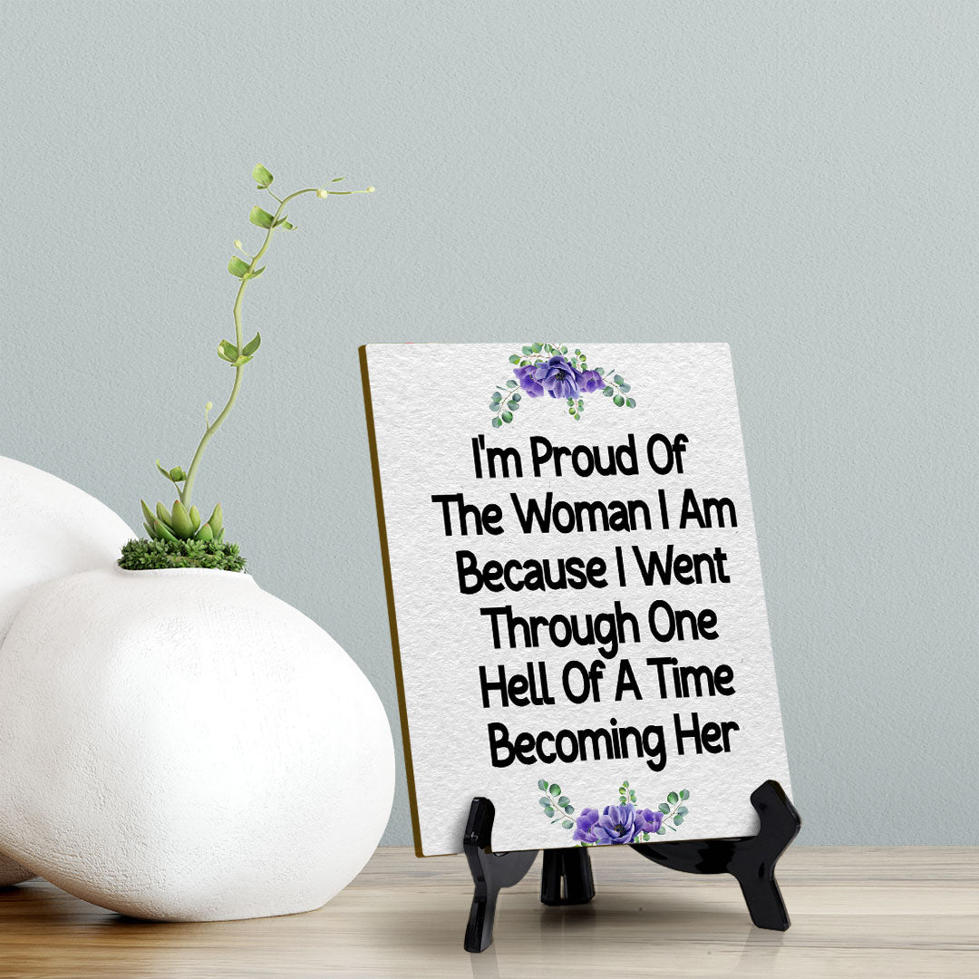 I'm Proud Of The Woman I Am Because I Went Through One Hell Of A Time Becoming Her (6x8") Table Sign With Acrylic Stand | Women's Home Decor