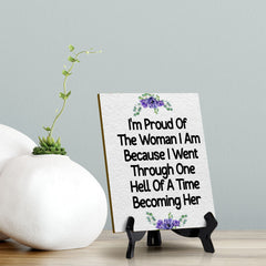 I'm Proud Of The Woman I Am Because I Went Through One Hell Of A Time Becoming Her (6x8") Table Sign With Acrylic Stand | Women's Home Decor