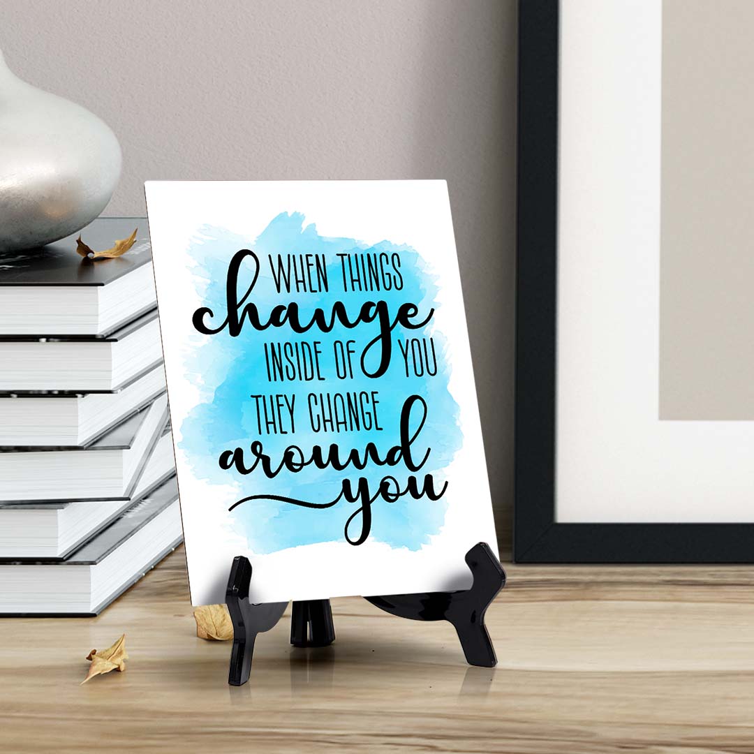 When Things Change Inside of You They Change Around You Table Sign with Acrylic Stand (6x8“) | Positive Affirmation Inspiration Décor