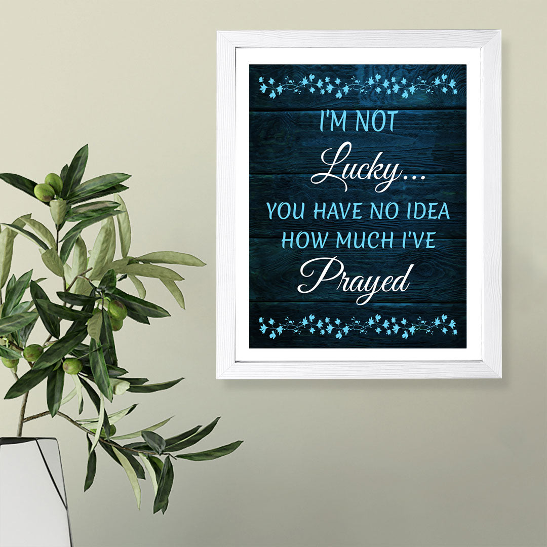 Designs ByLITA I'm Not Lucky... You Have No Idea How Much I've Prayed, Framed Wall Art Print | Religious Church & Home Decor