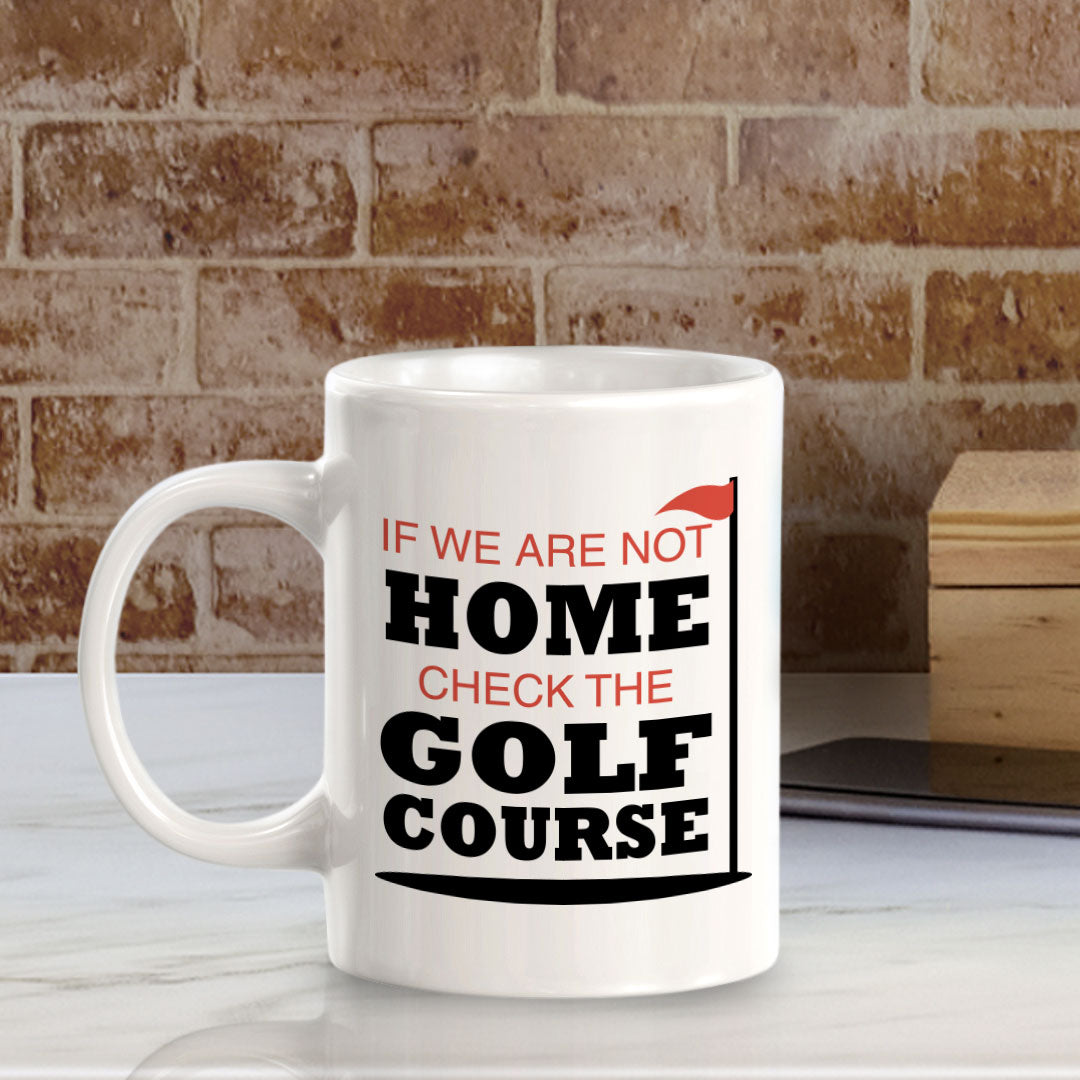 Signs ByLITA If We Are Not Home; Check The Golf Course 11oz Plastic/Ceramic Coffee Mug