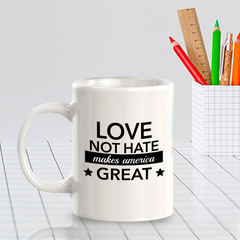 Love Not Hate Makes America Great 11oz Plastic or Ceramic Coffee Mug | Funny US Politics