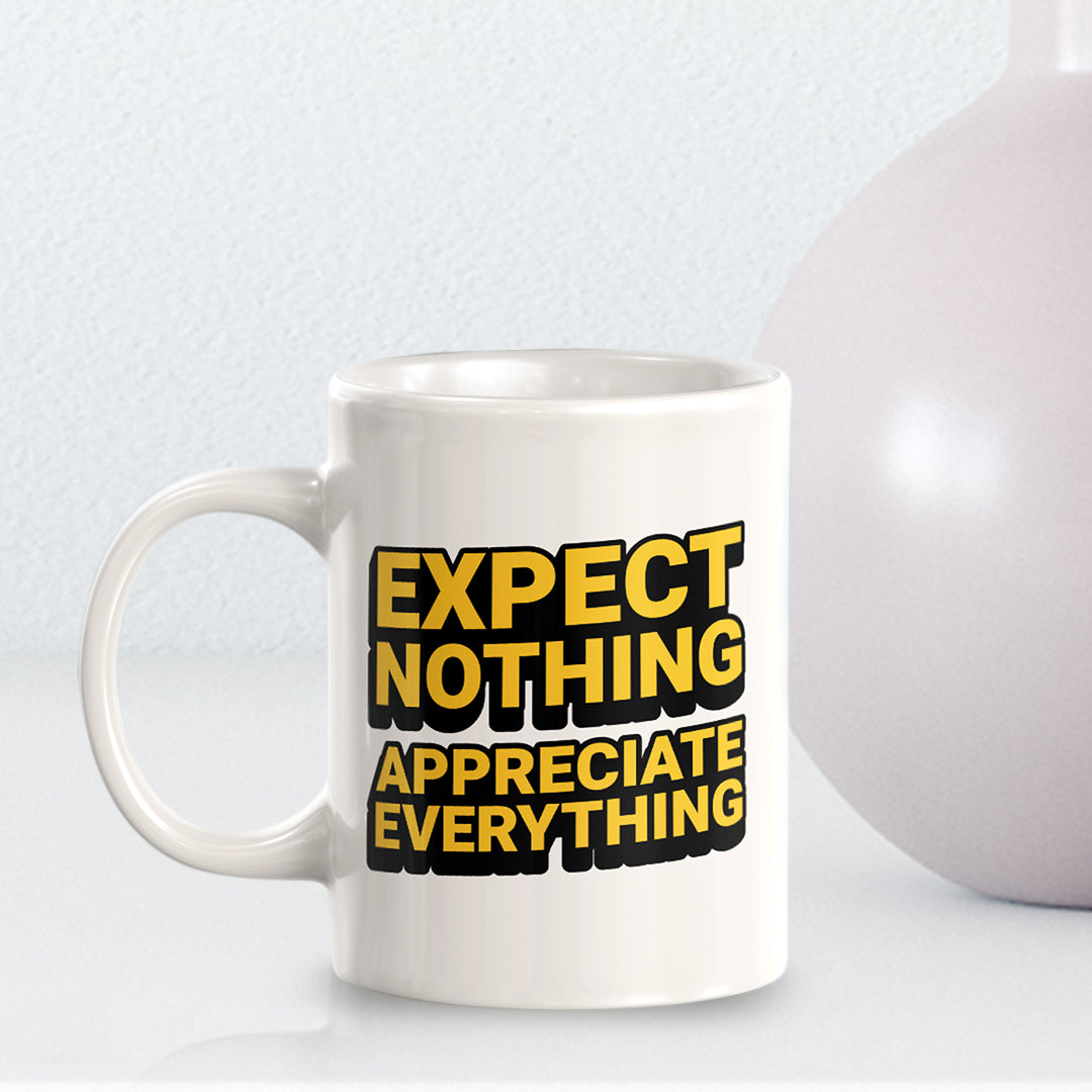 Expect Nothing Appreciate Everything 11oz Plastic or Ceramic Mug | Motivational Phrases
