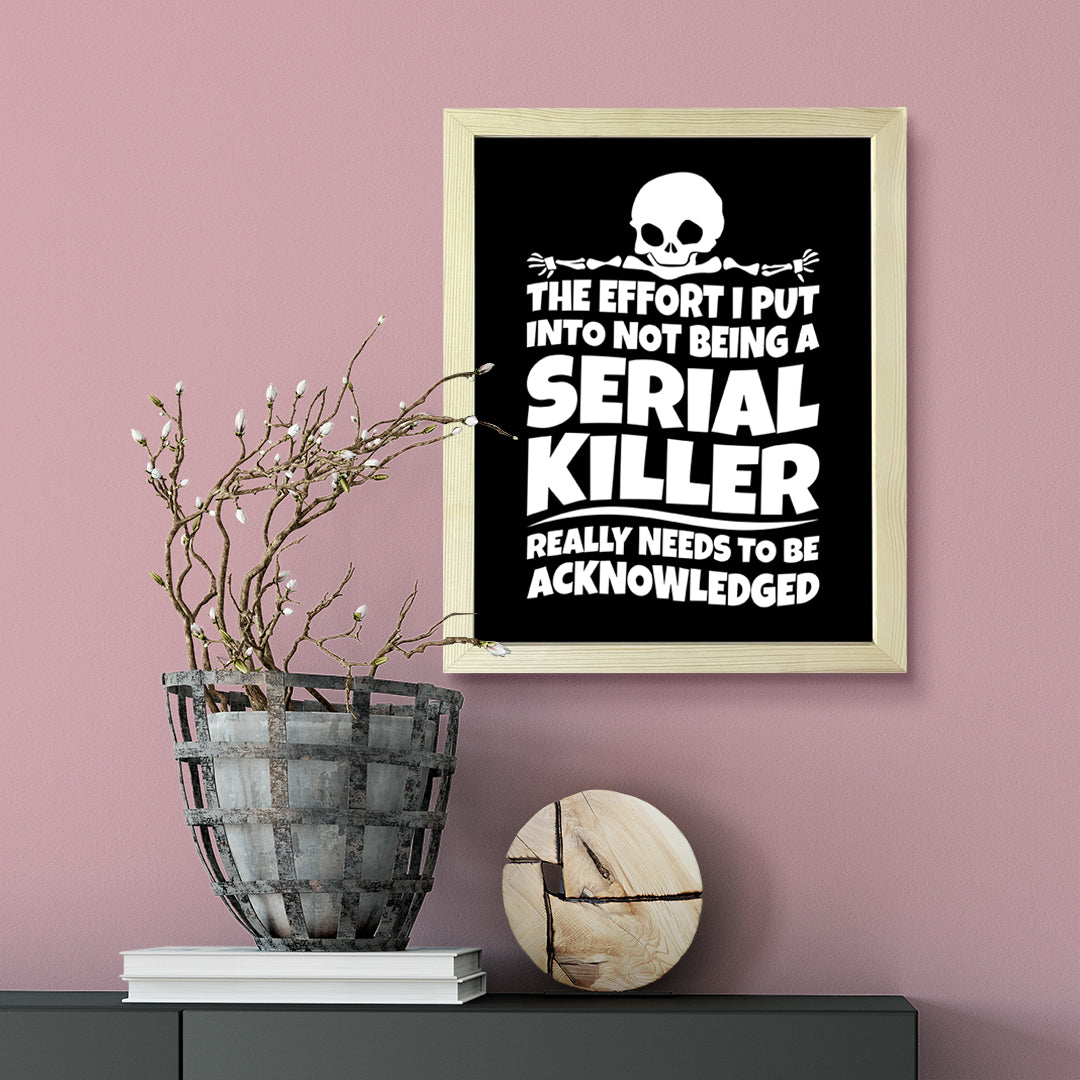 Designs ByLITA The Effort I Put Into Not Being A Serial Killer Really Needs To Be Acknowledged, Wall Print Art | Sarcastic Home Decor