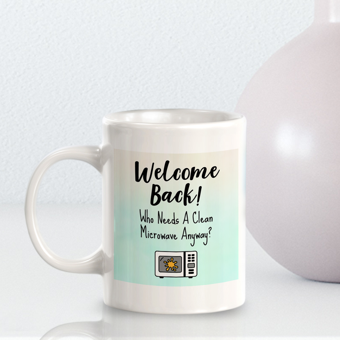 Welcome Back! Who Needs A Clean Microwave Anyway? 11oz Plastic/Ceramic Coffee Mug Easy Installation | Office & Home | Funny Novelty Gifts