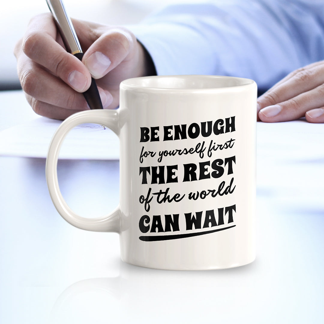 Be Enough For Yourself First The Rest Of The World Can Wait 11oz Plastic or Ceramic Coffee Mug | Motivational Phrases