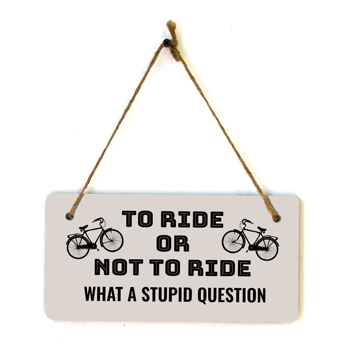 To Ride Or Not To Ride What A Stupid Question 5" x 10" Hanging Wall or Door Sign | Home Décor