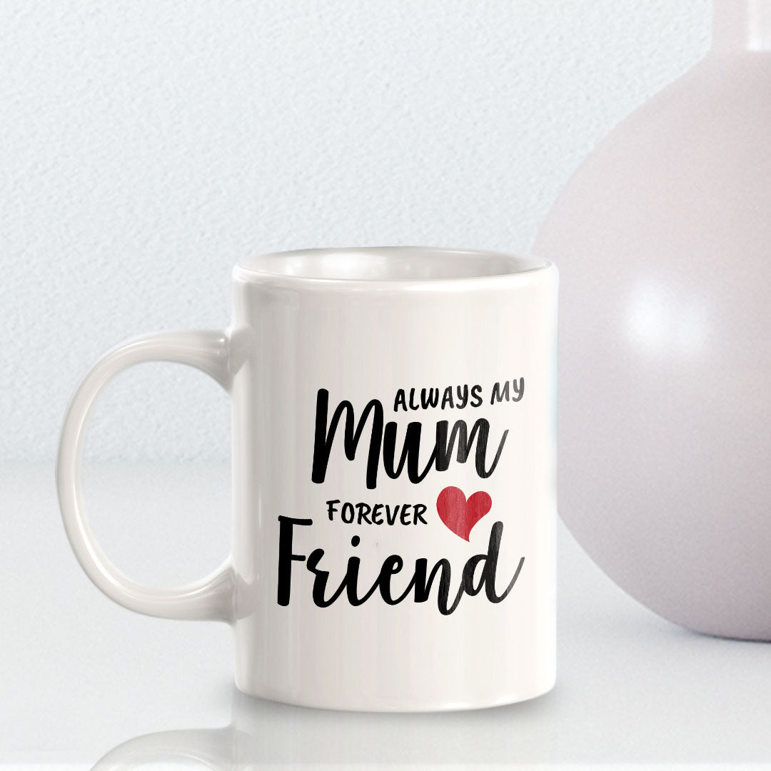 Always My Mum Forever My Friend 11oz Plastic or Ceramic Mug | Cute Funny Cups