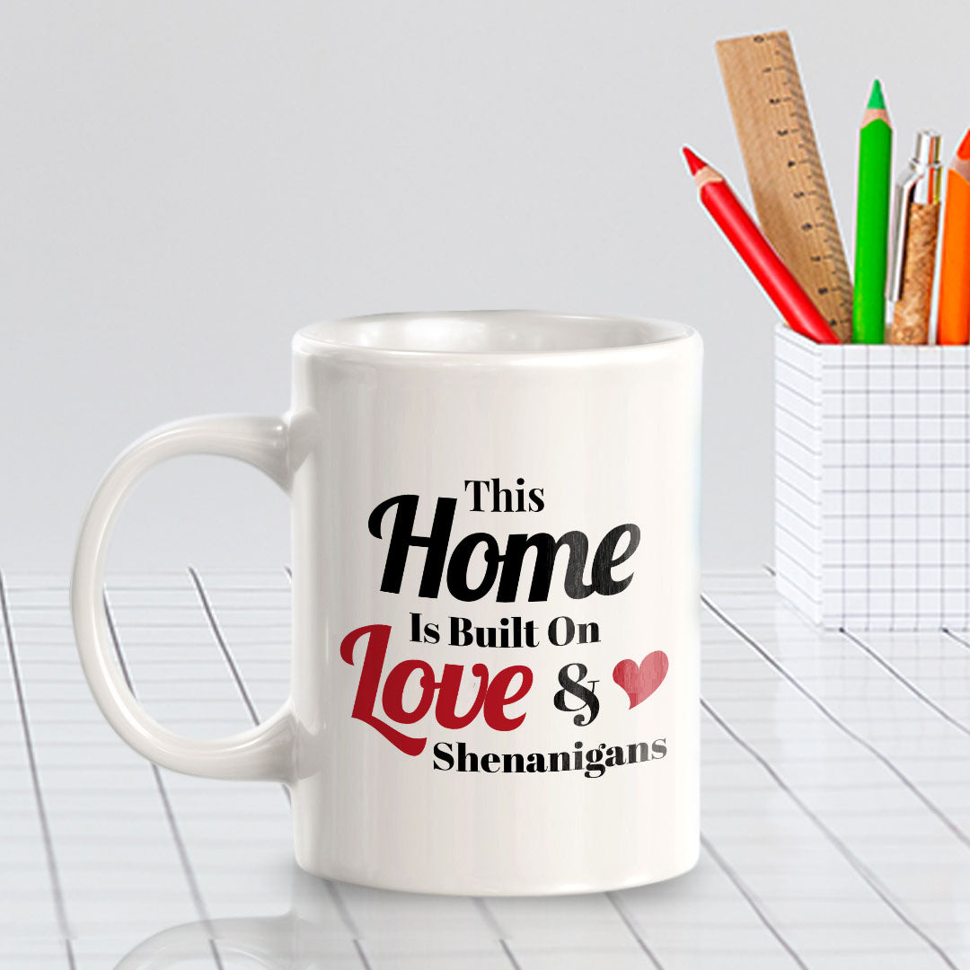 This Home Is Built On Love & Shenanigans 11oz Plastic or Ceramic Mug