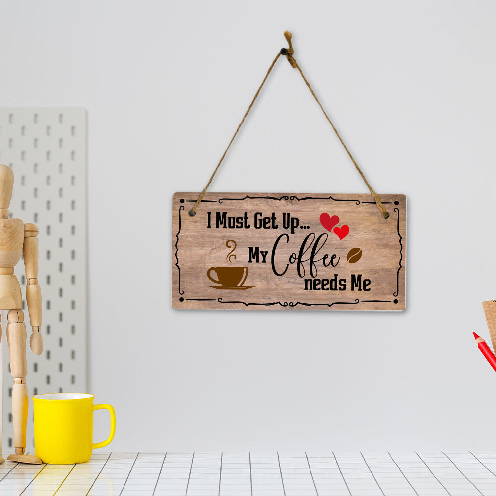 I Must Get Up... My Coffee Needs Me 5x10 Hanging Plus Wall or Door Sign | Home Decor
