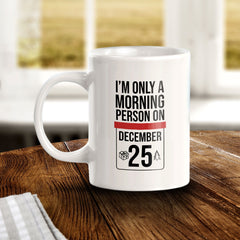 I'm Only A Morning Person On (December 25) 11oz Plastic or Ceramic Mug | Funny Office & Home Cups
