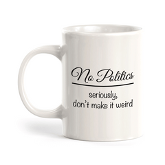 No Politics Seriously Don't Make It Weird 11oz Plastic or Ceramic Mug | Funny US Politics