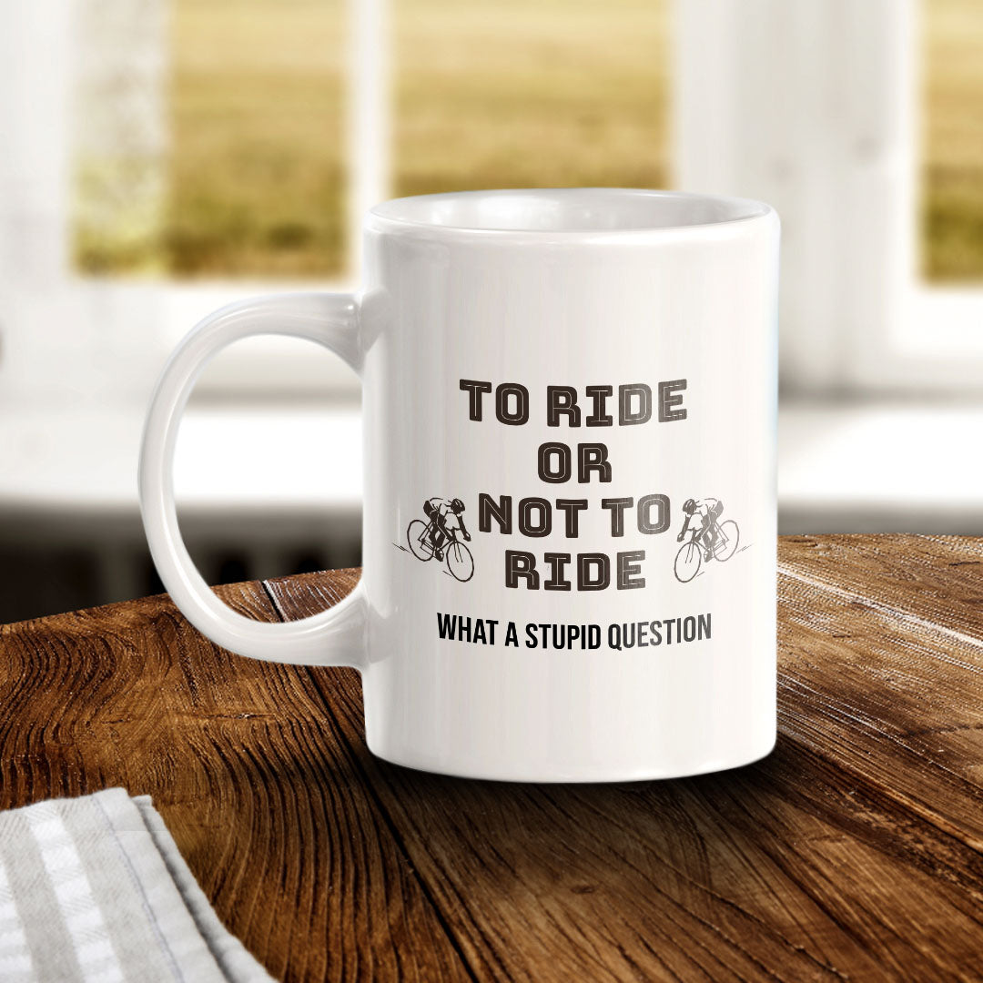 To Ride Or Not To Ride What A Stupid Question 11oz Plastic or Ceramic Coffee Mug | Funny Sporty Cup