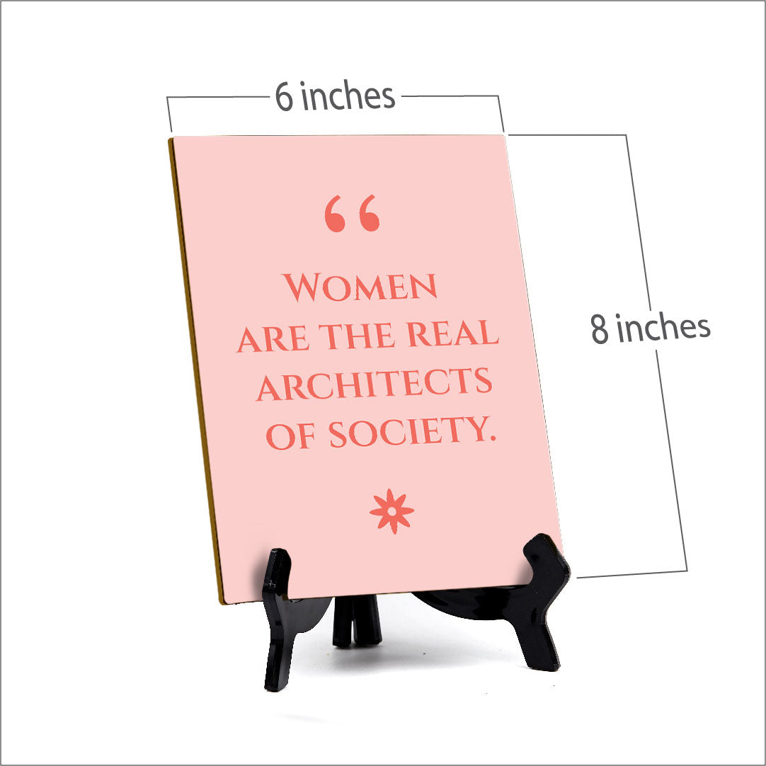 Women Are The Real Architects Of Society (6x8") Table Sign With Acrylic Stand | Funny Cute Home Decor