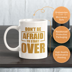 Don't Be Afraid To Start Over 11oz Plastic or Ceramic Mug | Motivational Phrases
