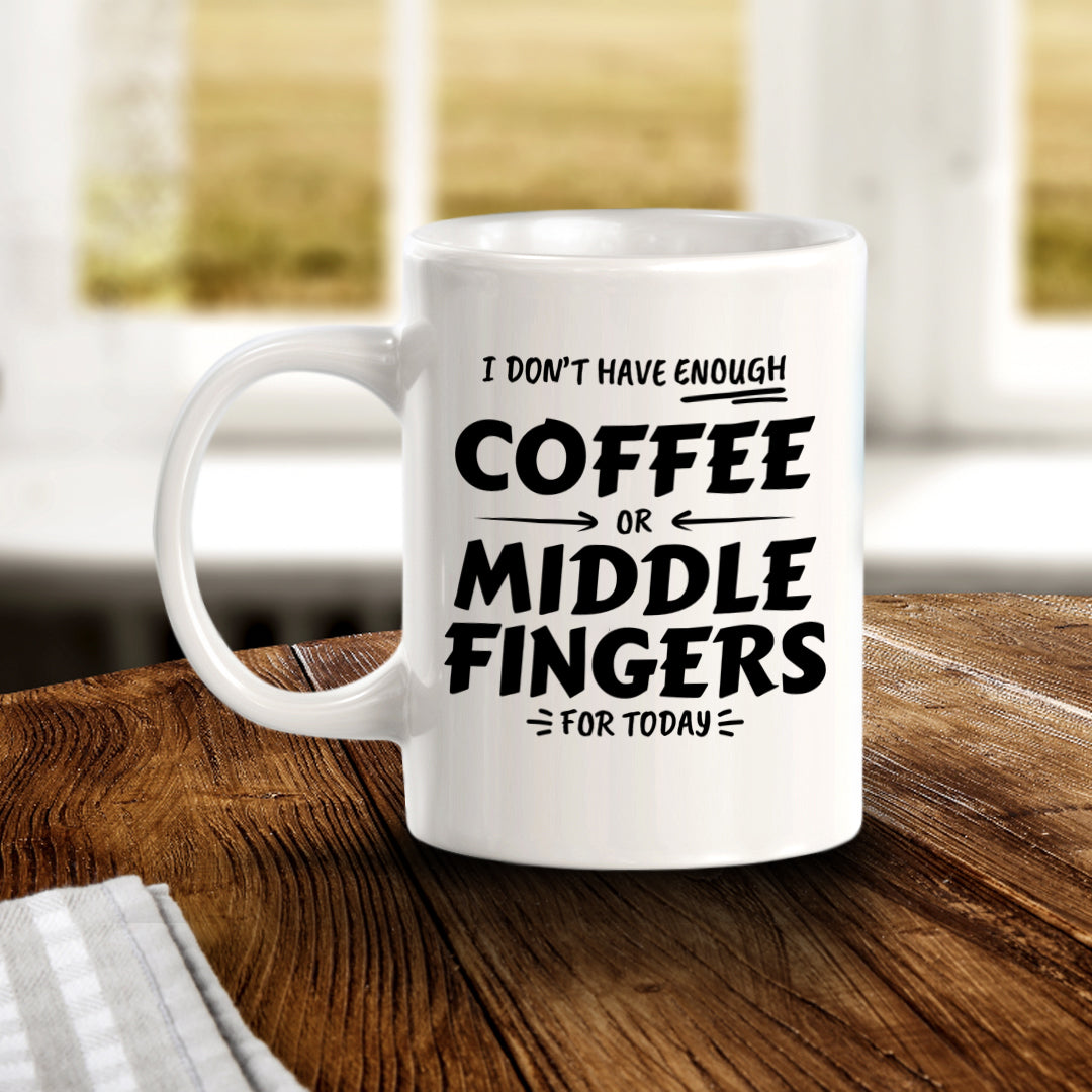 I Don't Have Enough Coffee Or Middle Fingers For Today 11oz Plastic or Ceramic Mug | Funny Office & Home Cups