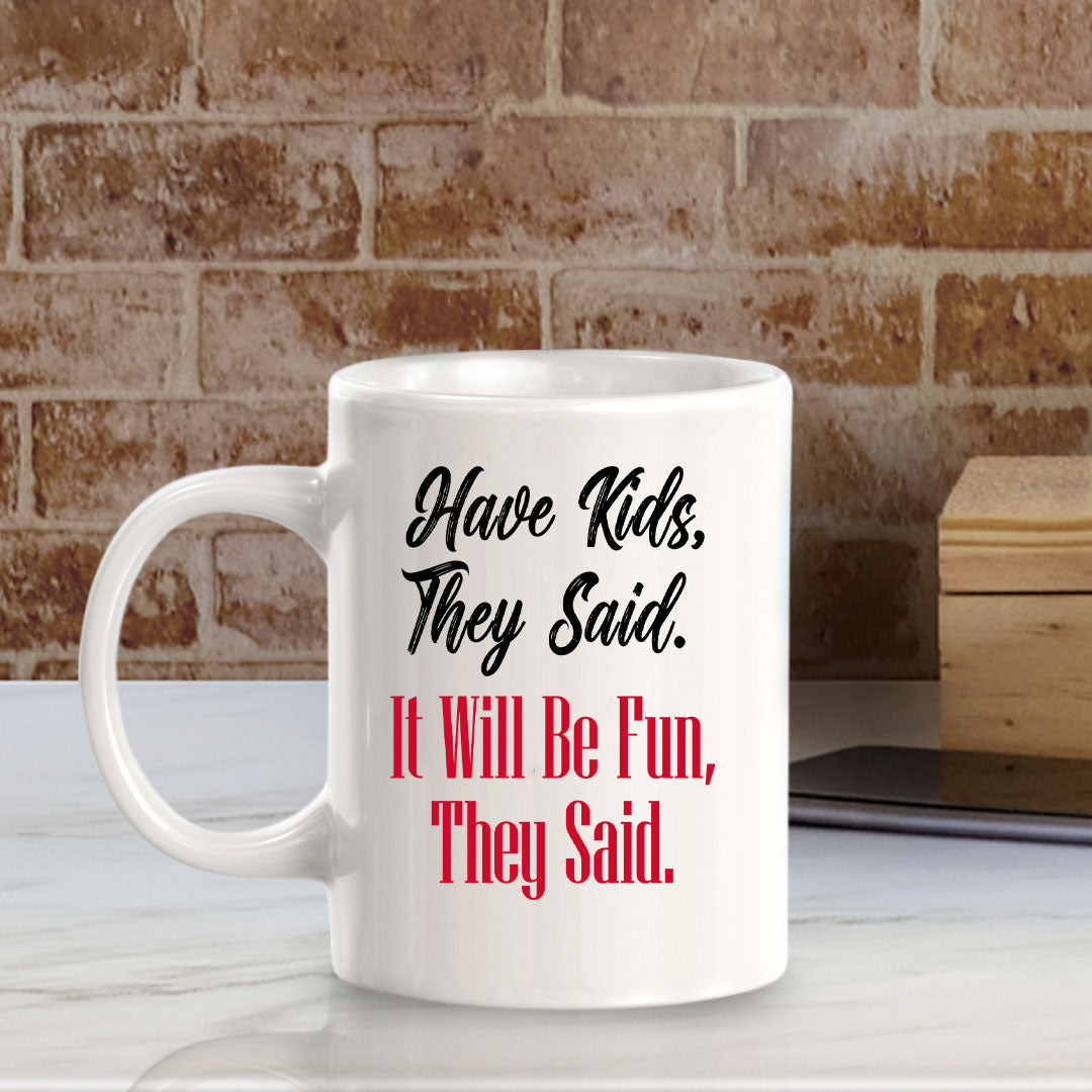 Have Kids, They Said. It Will Be Fun, They Said. 11oz Plastic or Ceramic Mug | Funny Love Cups