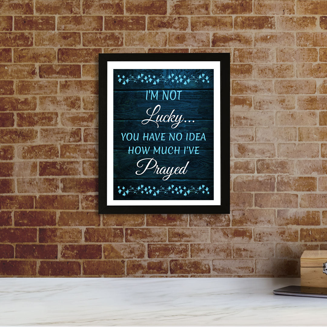 Designs ByLITA I'm Not Lucky... You Have No Idea How Much I've Prayed, Framed Wall Art Print | Religious Church & Home Decor