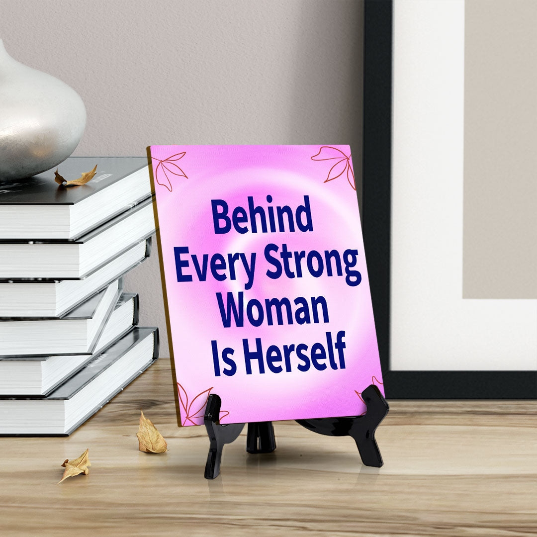 Behind Every Strong Woman Is Herself (6x8") Table Sign With Acrylic Stand | Women's Home Decor