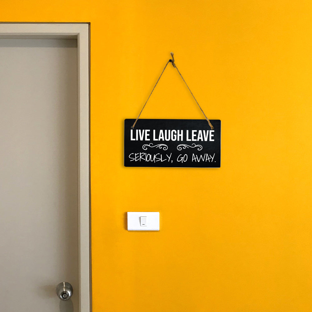 Live Laugh Leave Seriously, Go Away. 5x10 Hanging Plus Wall or Door Sign | Funny Home Decor