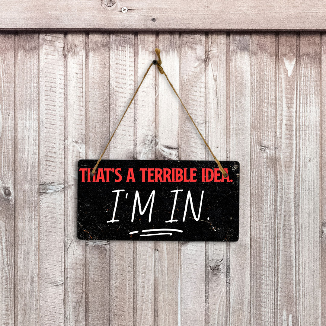 That's A Terrible Idea. I'm In. 5" x 10" Hanging Wall or Door Sign | Funny Home Decor
