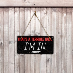 That's A Terrible Idea. I'm In. 5" x 10" Hanging Wall or Door Sign | Funny Home Decor
