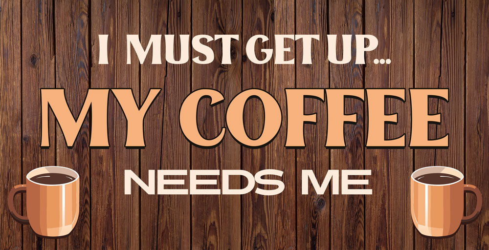 I Must Get Up... My Coffee Needs Me Wood 5" x 10" Hanging Wall or Door Sign | Funny Home Decor