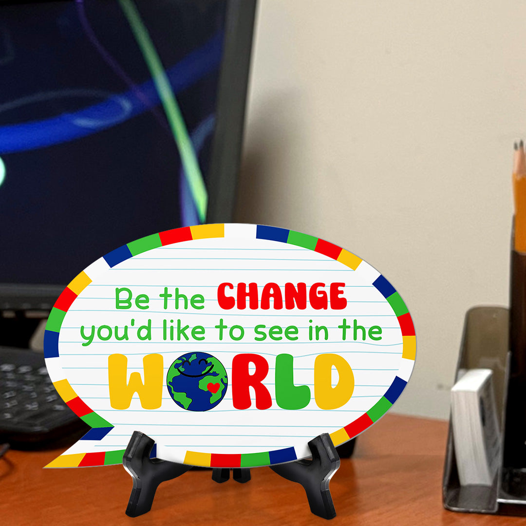 Be The Change You'd Like To See In The World Speech Bubble Table Sign With Acrylic Stand (6” x 4”) | School Decoration