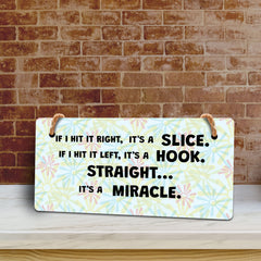 If I Hit It Right, It's A Slice. If I Hit It Left, It's A Hook. Straight... It's A Miracle 5" x 10" Hanging Wall or Door Sign | Home Decor