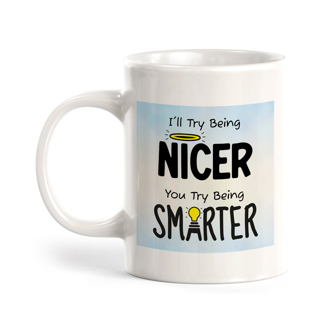 I'll Try Being Nicer You Try Being Smarter 11oz Plastic or Ceramic Coffee Mug Easy Installation | Office & Home | Funny Novelty Gifts