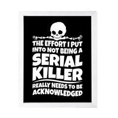 Designs ByLITA The Effort I Put Into Not Being A Serial Killer Really Needs To Be Acknowledged, Wall Print Art | Sarcastic Home Decor