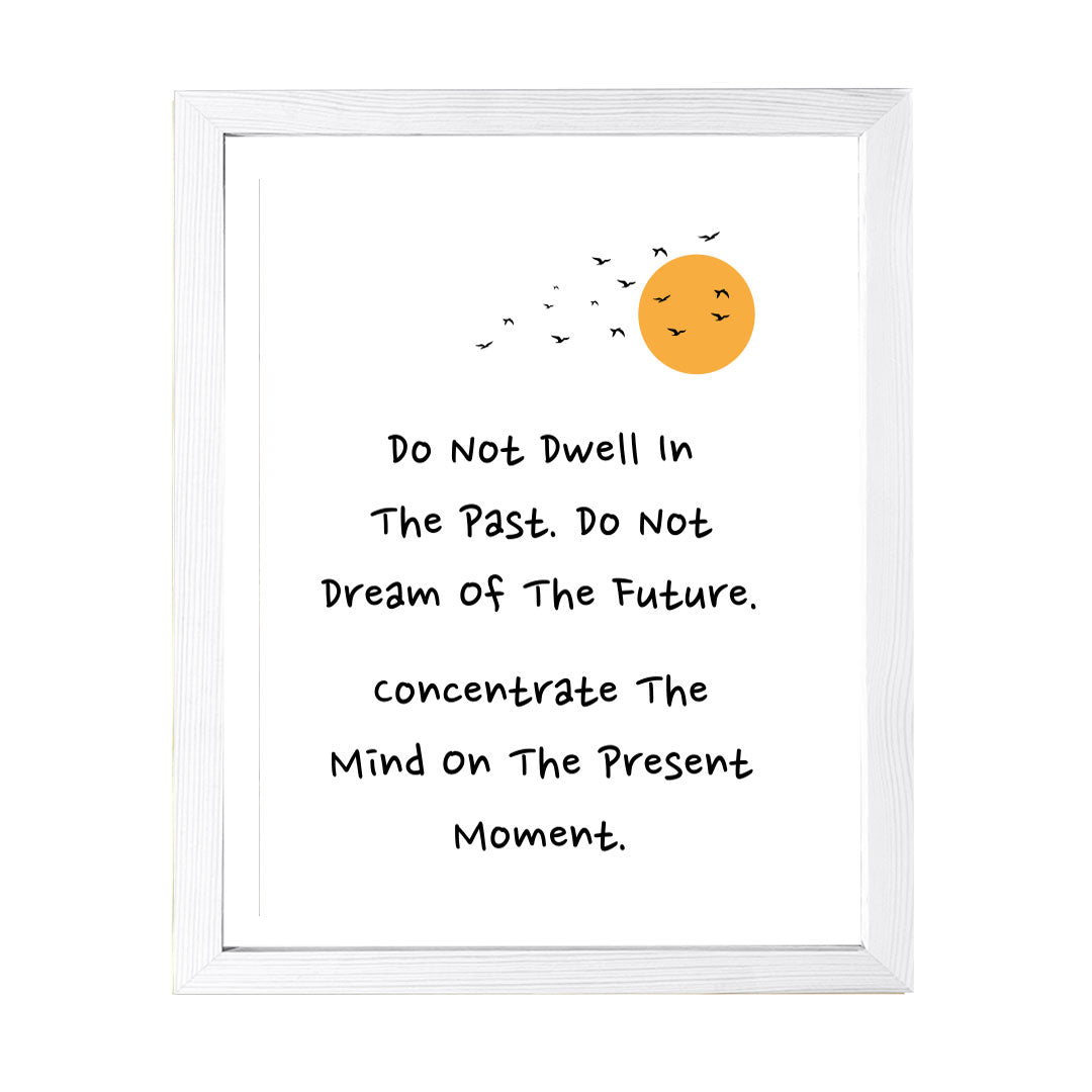 Designs ByLITA Do Not Dwell In The Past. Do Not Dream Of The Future. Concentrate The Mind On The Present Moment. Framed Wall Art Print | Buddhist Quotes Motivational Decor