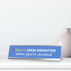 Signs ByLITA Colors Seem Brighter When You’re Around, Silver Frame Desk Sign (2x8")
