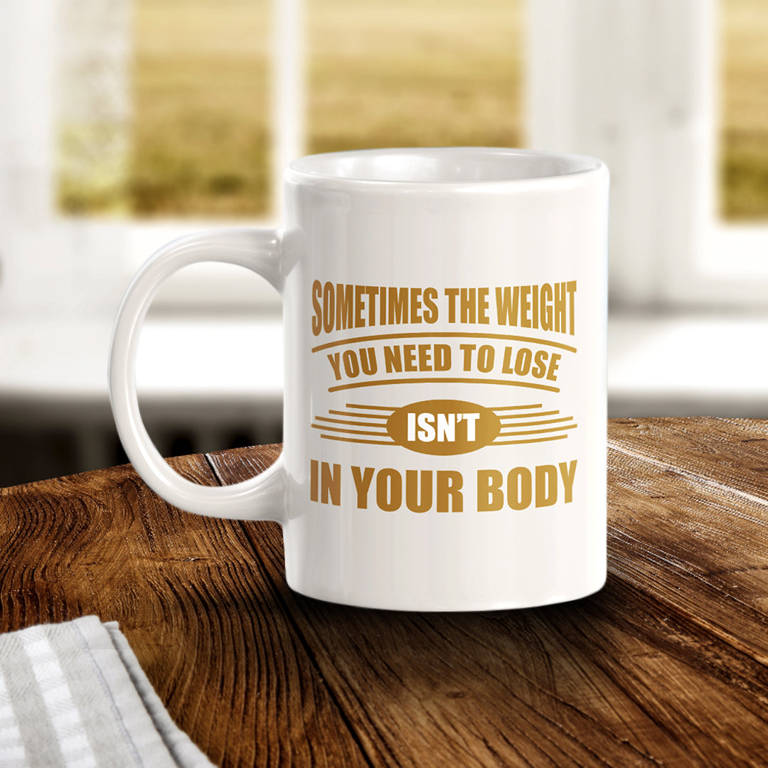 Sometimes the Weight You Need To Lose isn't in Your Body 11oz Plastic or Ceramic Mug | Motivational Phrases
